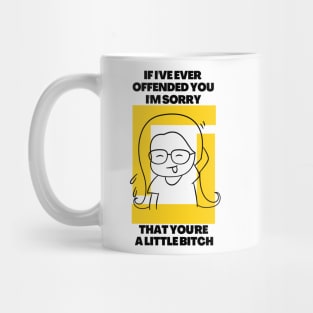 If I've Ever Offended You I'm Sorry That You're a Little Bitch Mug